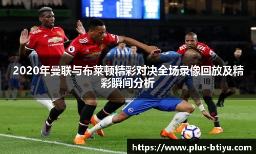 2020年曼联与布莱顿精彩对决全场录像回放及精彩瞬间分析