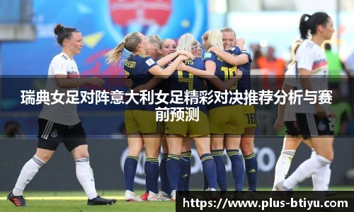 瑞典女足对阵意大利女足精彩对决推荐分析与赛前预测